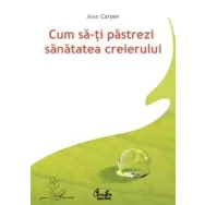 Carte Cum sa~ti pastrezi sanatatea creierului 360pg - CURTEA VECHE